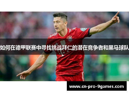 如何在德甲联赛中寻找挑战拜仁的潜在竞争者和黑马球队