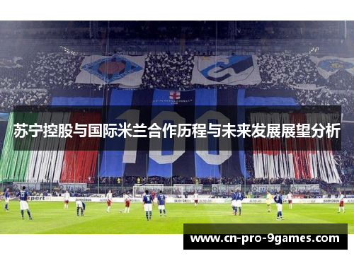 苏宁控股与国际米兰合作历程与未来发展展望分析