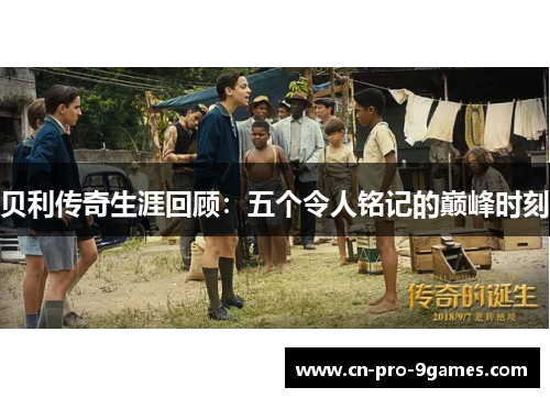 贝利传奇生涯回顾：五个令人铭记的巅峰时刻