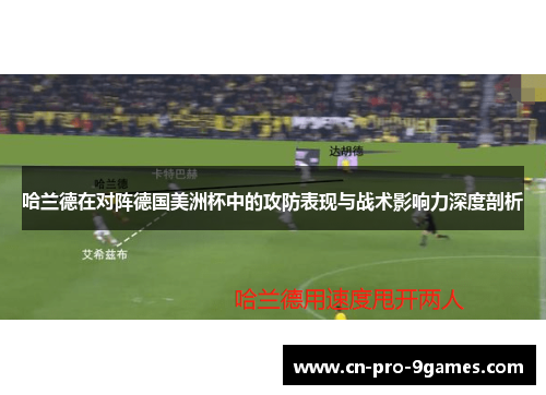 哈兰德在对阵德国美洲杯中的攻防表现与战术影响力深度剖析