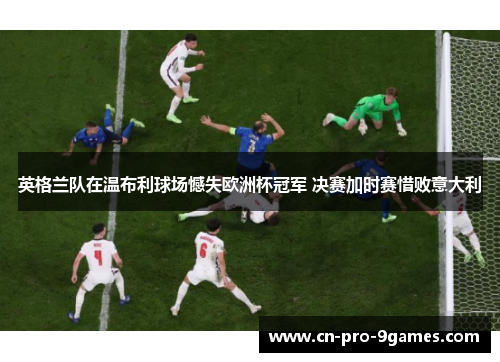 英格兰队在温布利球场憾失欧洲杯冠军 决赛加时赛惜败意大利